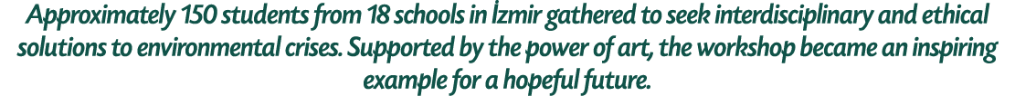 Approximately 150 students from 18 schools in zmir gathered to seek interdisciplinary and ethical solutions to envir...