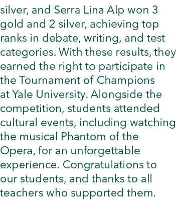 silver, and Serra Lina Alp won 3 gold and 2 silver, achieving top ranks in debate, writing, and test categories. With...