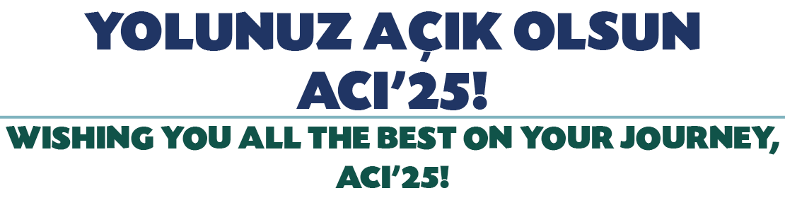 YOLUNUZ A IK OLSUN ACI’25! WISHING YOU ALL THE BEST ON YOUR JOURNEY, ACI’25!