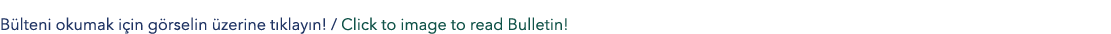 B lteni okumak i in g rselin zerine t klay n! / Click to image to read Bulletin!