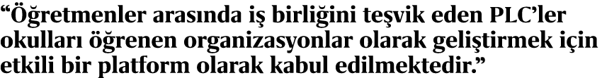 “ retmenler aras nda i  birli ini te vik eden PLC’ler okullar    renen organizasyonlar olarak geli tirmek i in etkil...