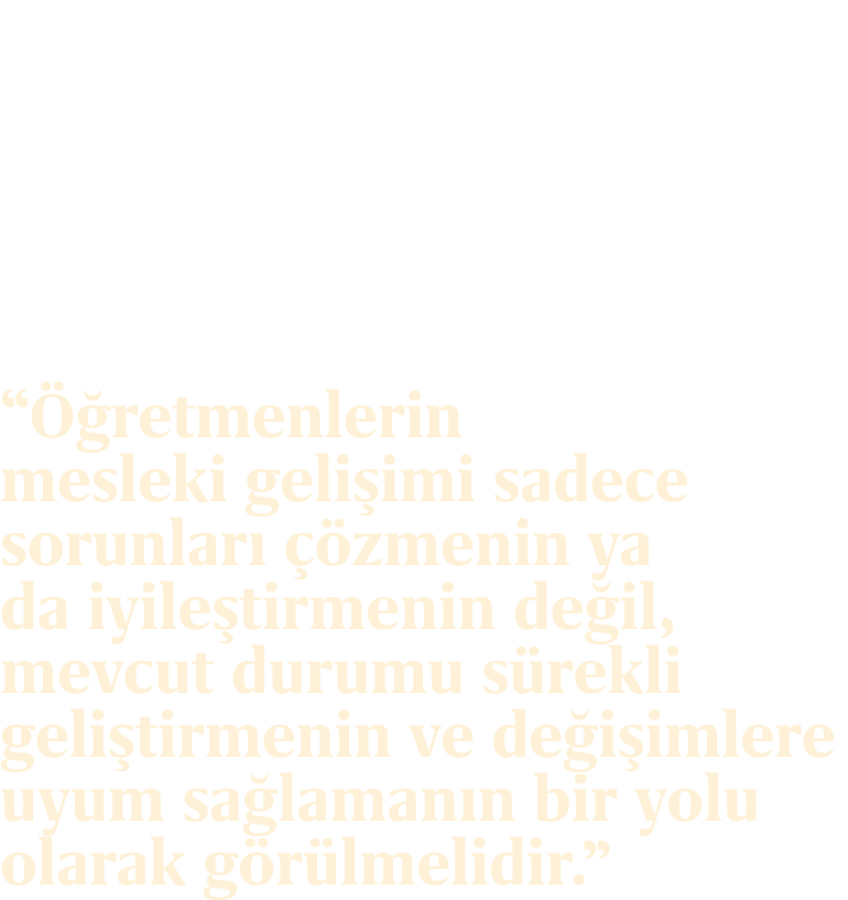 “ retmenlerin mesleki geli imi sadece sorunlar    zmenin ya da iyile tirmenin de il, mevcut durumu s rekli geli tirm...