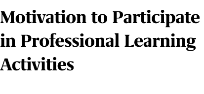 Motivation to Participate in Professional Learning Activities