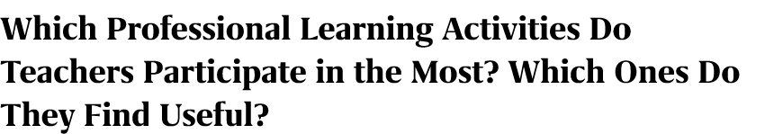 Which Professional Learning Activities Do Teachers Participate in the Most? Which Ones Do They Find Useful? 