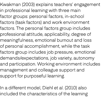 Kwakman (2003) explains teachers’ engagement in professional learning with three main factor groups: personal factors...