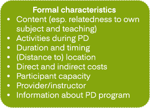 Formal characteristics • Content (esp. relatedness to own subject and teaching) • Activities during PD • Duration and...