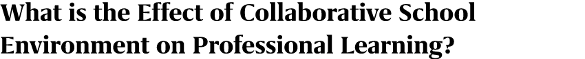 What is the Effect of Collaborative School Environment on Professional Learning?