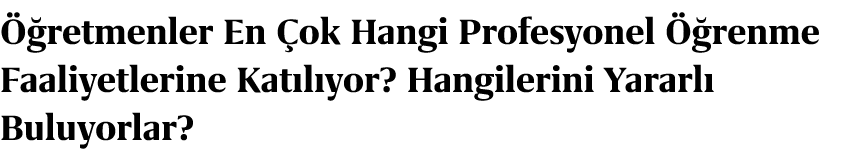  retmenler En  ok Hangi Profesyonel   renme Faaliyetlerine Kat l yor? Hangilerini Yararl  Buluyorlar? 