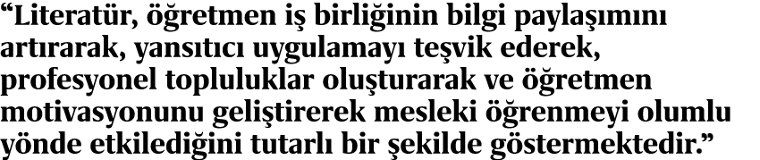 “Literat r,  retmen i  birli inin bilgi payla  m n  art rarak, yans t c  uygulamay  te vik ederek, profesyonel toplu...
