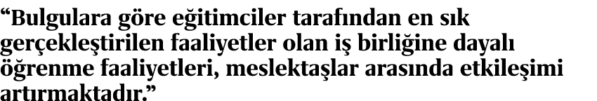 “Bulgulara g re e itimciler taraf ndan en s k ger ekle tirilen faaliyetler olan i birli ine dayal    renme faaliyetl...