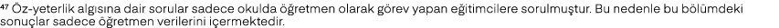 47 z yeterlik alg s na dair sorular sadece okulda   retmen olarak g rev yapan e itimcilere sorulmu tur. Bu nedenle b...