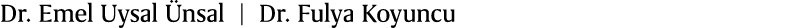 Dr. Emel Uysal nsal | Dr. Fulya Koyuncu 