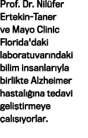 Prof. Dr. Nil fer Ertekin Taner ve Mayo Clinic Florida'daki laboratuvar ndaki bilim insanlar yla birlikte Alzheimer h...
