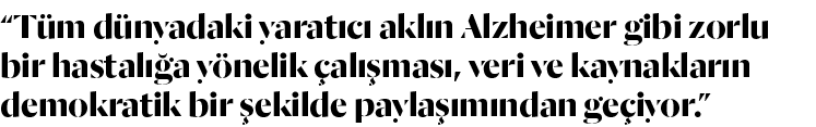 “T m d nyadaki yarat c akl n Alzheimer gibi zorlu bir hastal  a y nelik  al  mas , veri ve kaynaklar n demokratik bi...