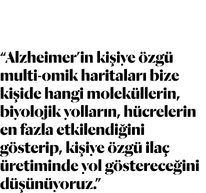 “Alzheimer’in ki iye zg  multi omik haritalar  bize ki ide hangi molek llerin, biyolojik yollar n, h crelerin en faz...