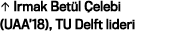 • Irmak Bet l elebi (UAA’18), TU Delft lideri