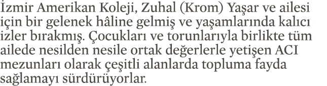  zmir Amerikan Koleji, Zuhal (Krom) Ya ar ve ailesi i in bir gelenek h line gelmi ve ya amlar nda kal c  izler b rak...