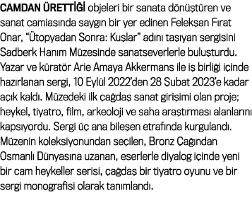 Camdan retti i objeleri bir sanata d n  t ren ve sanat camias nda sayg n bir yer edinen Felek an F rat Onar, “ topya...