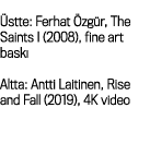  stte: Ferhat  zg r, The Saints I (2008), fine art bask  Altta: Antti Laitinen, Rise and Fall (2019), 4K video 