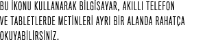 Bu ikonu kullanarak bilgisayar, ak ll telefon ve tabletlerde metinleri ayr  bir alanda rahat a okuyabilirsiniz.