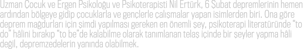 Uzman ocuk ve Ergen Psikolo u ve Psikoterapisti Nil Ert rk, 6  ubat depremlerinin hemen ard ndan b lgeye gidip  ocuk...