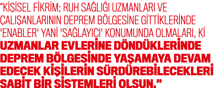 “Ki isel fikrim; ruh sa l   uzmanlar  ve  al  anlar n n deprem b lgesine gittiklerinde 'enabler' yani 'sa lay c ' ko...