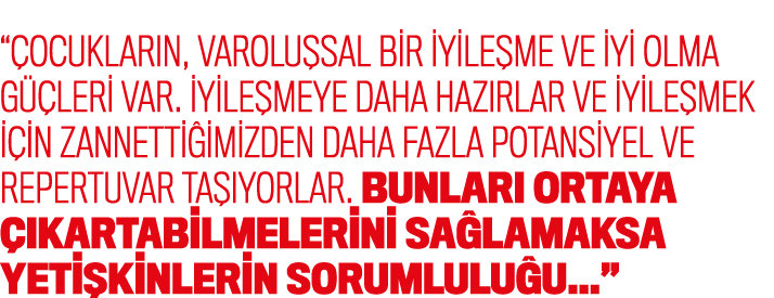 “ ocuklar n, varolu sal bir iyile me ve iyi olma g leri var.  yile meye daha haz rlar ve iyile mek i in zannetti imi...