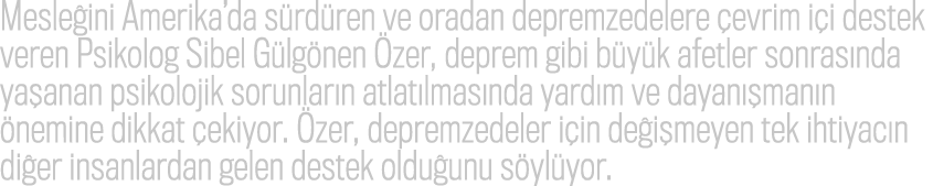 Mesle ini Amerika’da s rd ren ve oradan depremzedelere evrim i i destek veren Psikolog Sibel G lg nen  zer, deprem g...