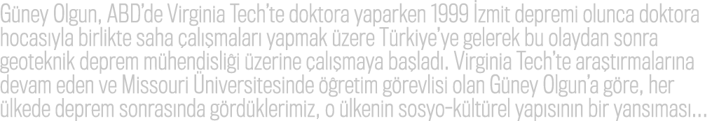 G ney Olgun, ABD’de Virginia Tech’te doktora yaparken 1999 zmit depremi olunca doktora hocas yla birlikte saha  al  ...