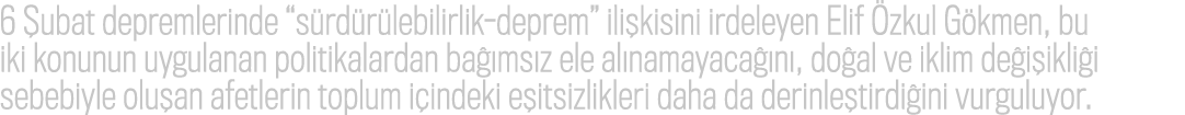 6 ubat depremlerinde “s rd r lebilirlik deprem” ili kisini irdeleyen Elif  zkul G kmen, bu iki konunun uygulanan pol...