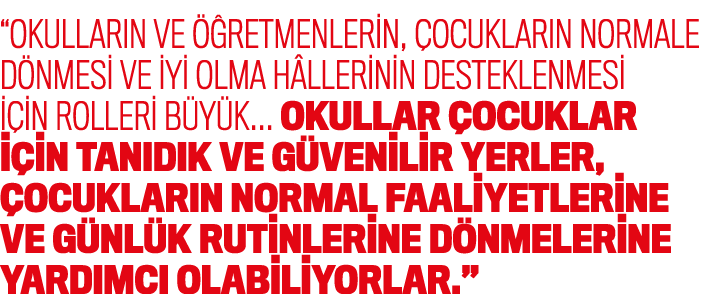“Okullar n ve  retmenlerin,  ocuklar n normale d nmesi ve iyi olma h llerinin desteklenmesi i in rolleri b y k... Ok...