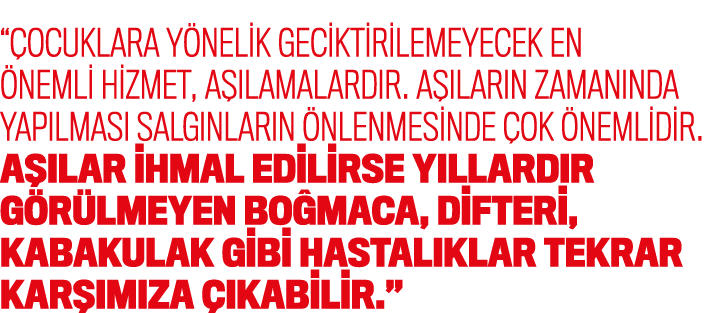 “ ocuklara y nelik geciktirilemeyecek en nemli hizmet, a  lamalard r. A  lar n zaman nda yap lmas  salg nlar n  nlen...