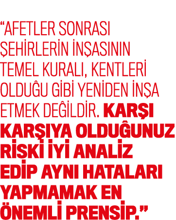“Afetler sonras  ehirlerin in as n n temel kural , kentleri oldu u gibi yeniden in a etmek de ildir. Kar   kar  ya o...