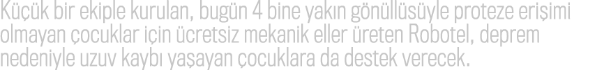 K  k bir ekiple kurulan, bug n 4 bine yak n g n ll s yle proteze eri imi olmayan  ocuklar i in  cretsiz mekanik elle...