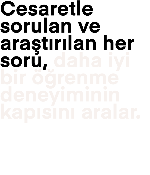 Cesaretle sorulan ve ara t r lan her soru, daha iyi bir  renme deneyiminin kap s n  aralar.
