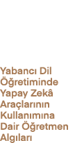 Yabanc Dil   retiminde Yapay Zek  Ara lar n n Kullan m na Dair   retmen Alg lar 