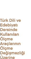 T rk Dili ve Edebiyat Dersinde Kullan lan  l me Ara lar n n  l me De i mezli i  zerine