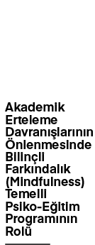  Lise D nemi  rencilerinde Akademik Erteleme Davran  lar n n  nlenmesinde Bilin li Fark ndal k (Mindfulness) Temell...