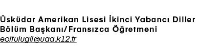 Elif Ceyda Oltulugil sk dar Amerikan Lisesi  kinci Yabanc  Diller B l m Ba kan /Frans zca   retmeni eoltulugil@uaa.k...