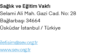 Sa l k ve E itim Vakf Selami Ali Mah. Gazi Cad. No: 28 Ba larba   34664  sk dar  stanbul / T rkiye iletisim@sev.org....