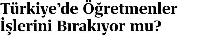 T rkiye’de  retmenler   lerini B rak yor mu?