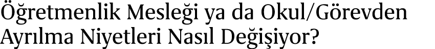  retmenlik Mesle i ya da Okul/G revden Ayr lma Niyetleri Nas l De i iyor? 