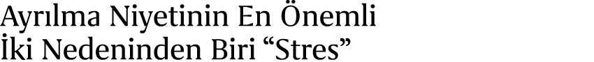 Ayr lma Niyetinin En nemli  ki Nedeninden Biri “Stres” 
