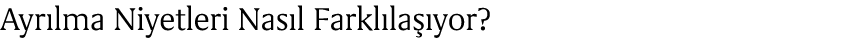 Ayr lma Niyetleri Nas l Farkl la yor?