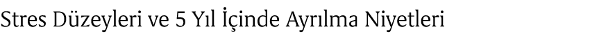 Stres D zeyleri ve 5 Y l  inde Ayr lma Niyetleri