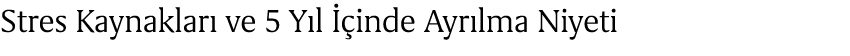 Stres Kaynaklar ve 5 Y l   inde Ayr lma Niyeti