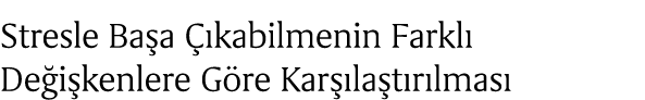 Stresle Ba a  kabilmenin Farkl  De i kenlere G re Kar  la t r lmas 