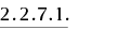 2.2.7.1.