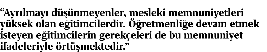 “Ayr lmay d   nmeyenler, mesleki memnuniyetleri y ksek olan e itimcilerdir.   retmenli e devam etmek isteyen e itimc...