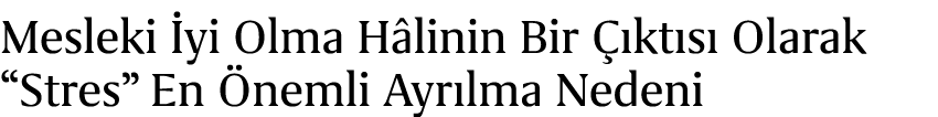 Mesleki yi Olma H linin Bir   kt s  Olarak “Stres” En  nemli Ayr lma Nedeni